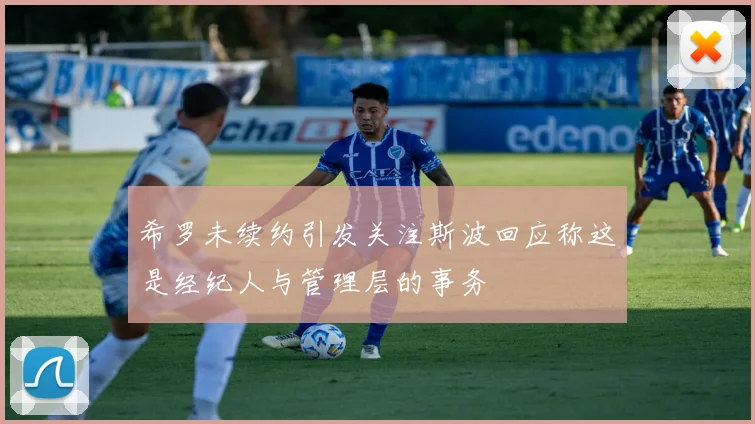 希罗未续约引发关注斯波回应称这是经纪人与管理层的事务