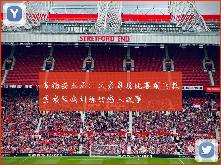 基扬安东尼：父亲每场比赛前飞抵雪城陪我训练的感人故事