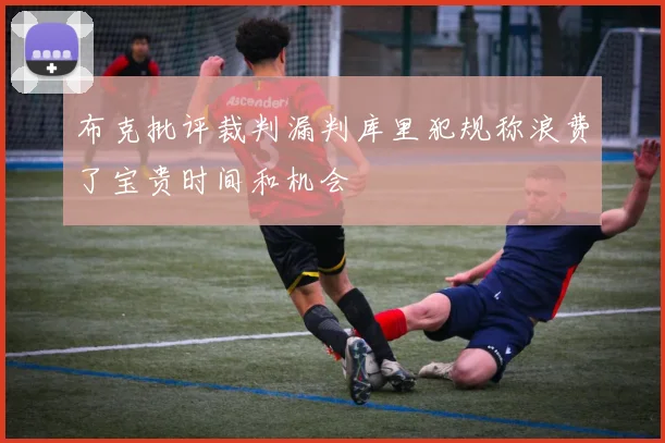 布克批评裁判漏判库里犯规称浪费了宝贵时间和机会