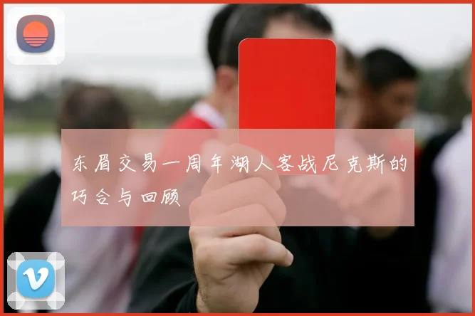 东眉交易一周年湖人客战尼克斯的巧合与回顾